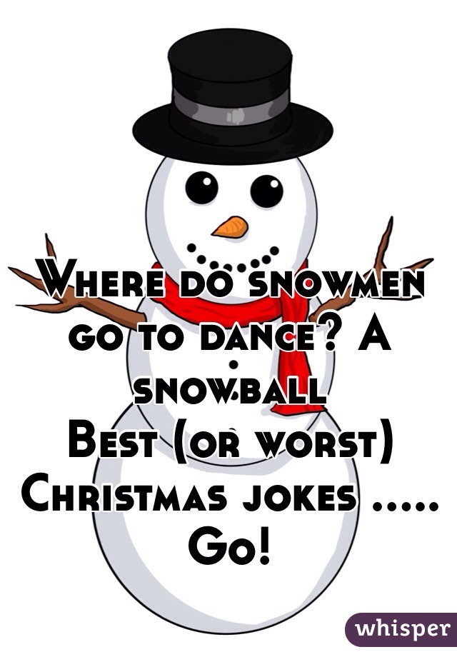 Where do snowmen go to dance? A snowball 
Best (or worst) Christmas jokes ..... Go! 