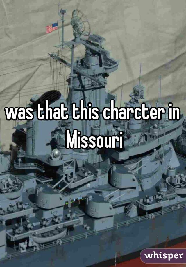 was that this charcter in Missouri