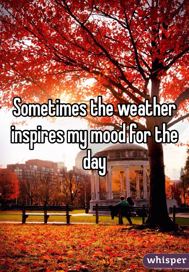 Sometimes the weather inspires my mood for the day