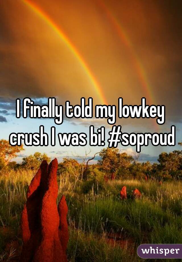 I finally told my lowkey crush I was bi! #soproud