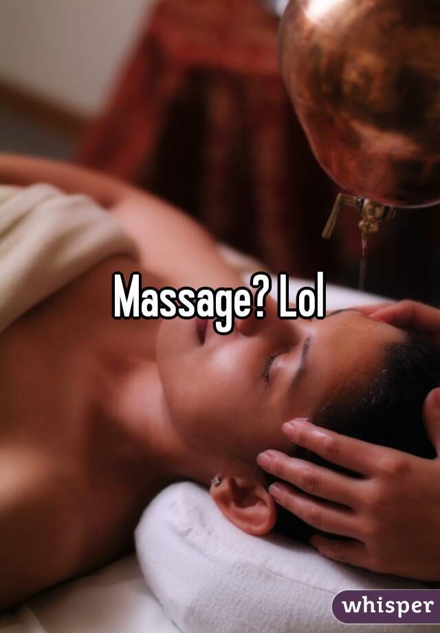 Massage? Lol