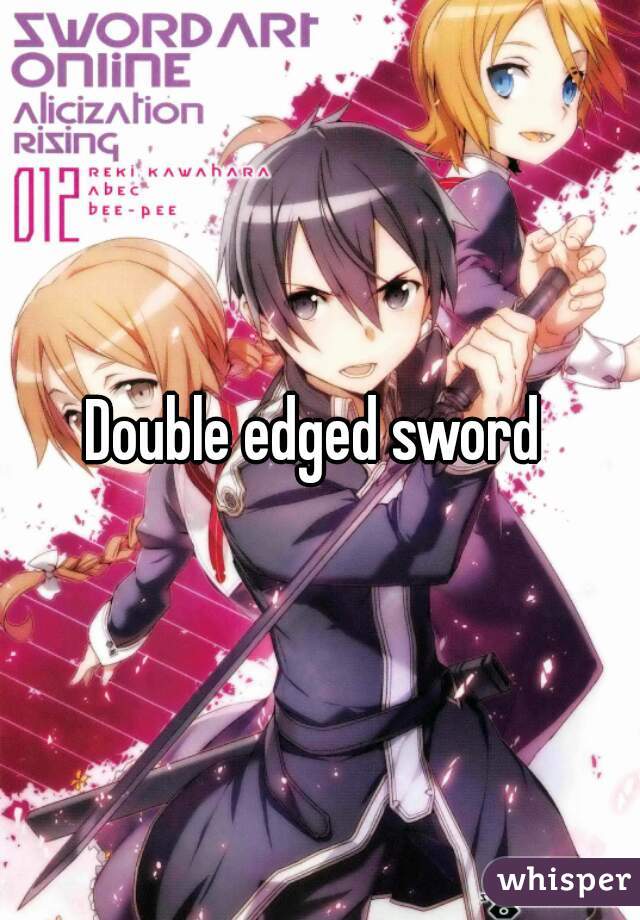 Double edged sword 