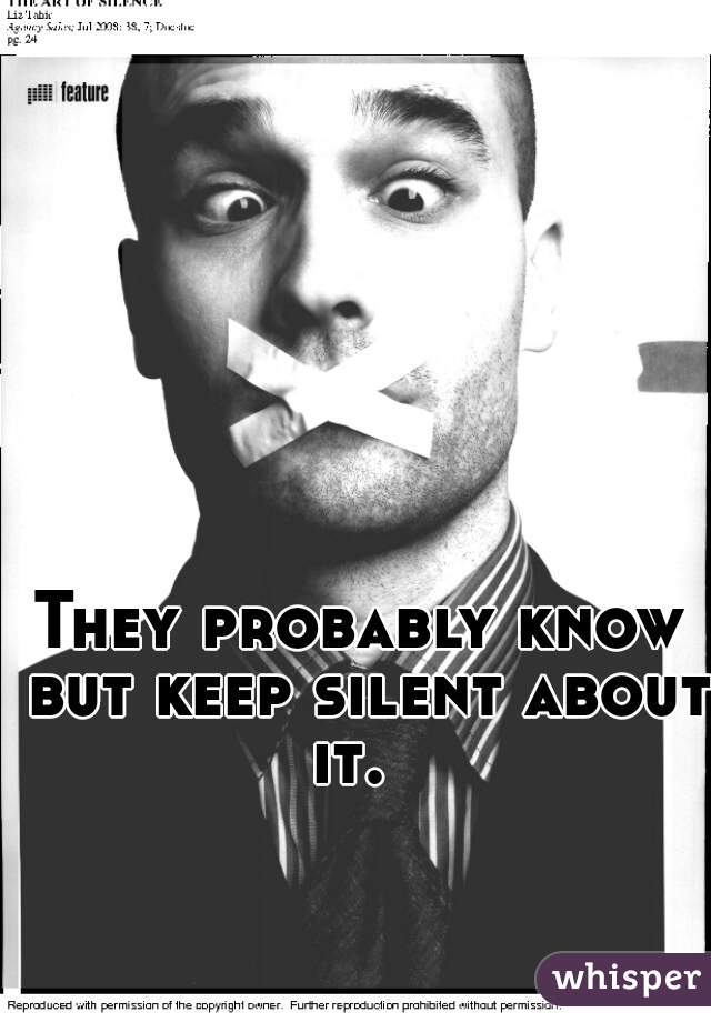 They probably know but keep silent about it.  