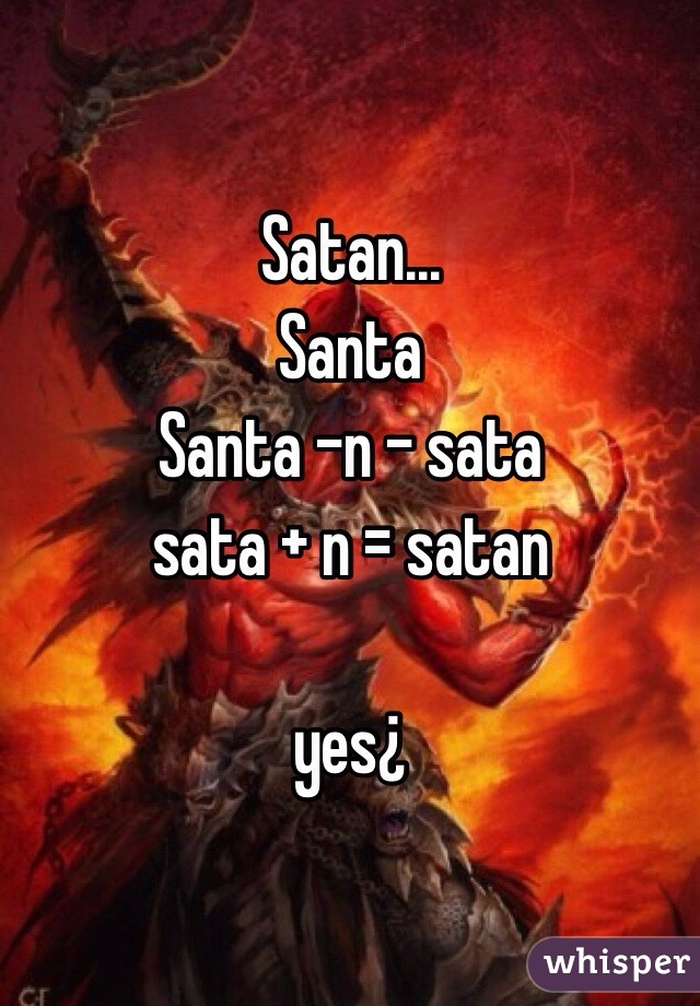 Satan...
Santa 
Santa -n - sata 
sata + n = satan

yes¿