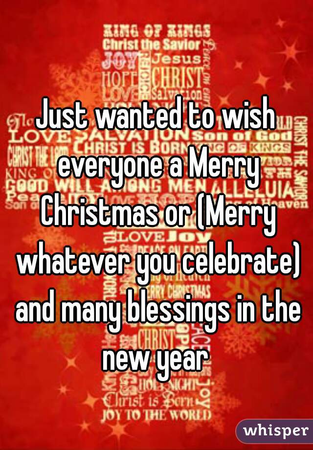 
Just wanted to wish everyone a Merry Christmas or (Merry whatever you celebrate) and many blessings in the new year 