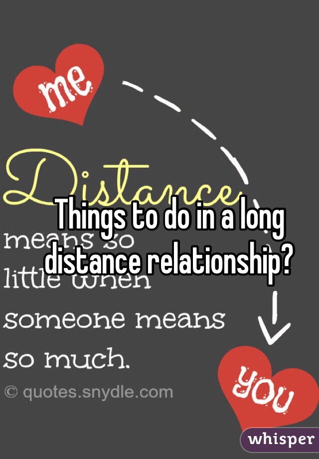 Things to do in a long distance relationship? 
