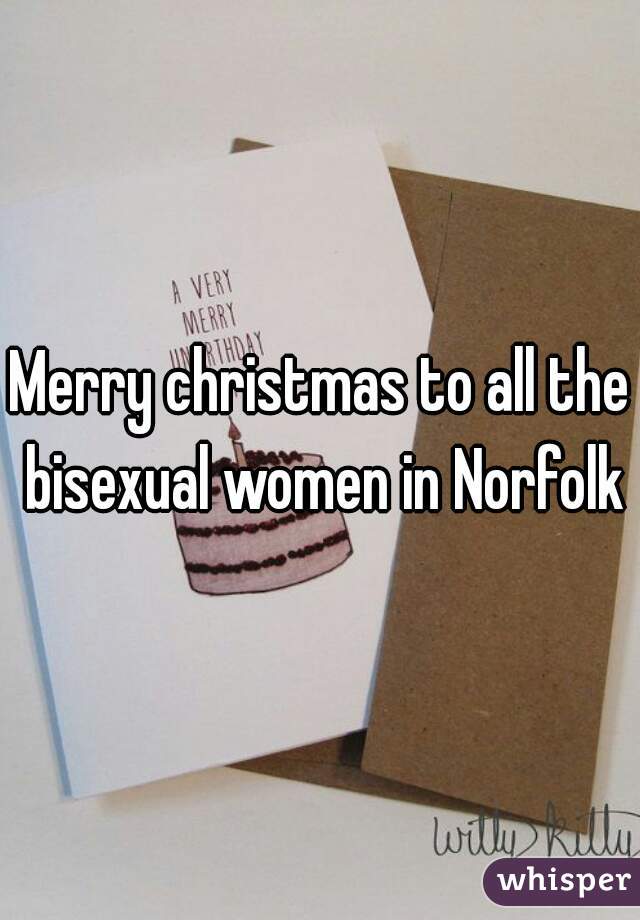 Merry christmas to all the bisexual women in Norfolk