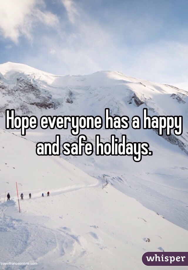 Hope everyone has a happy and safe holidays. 