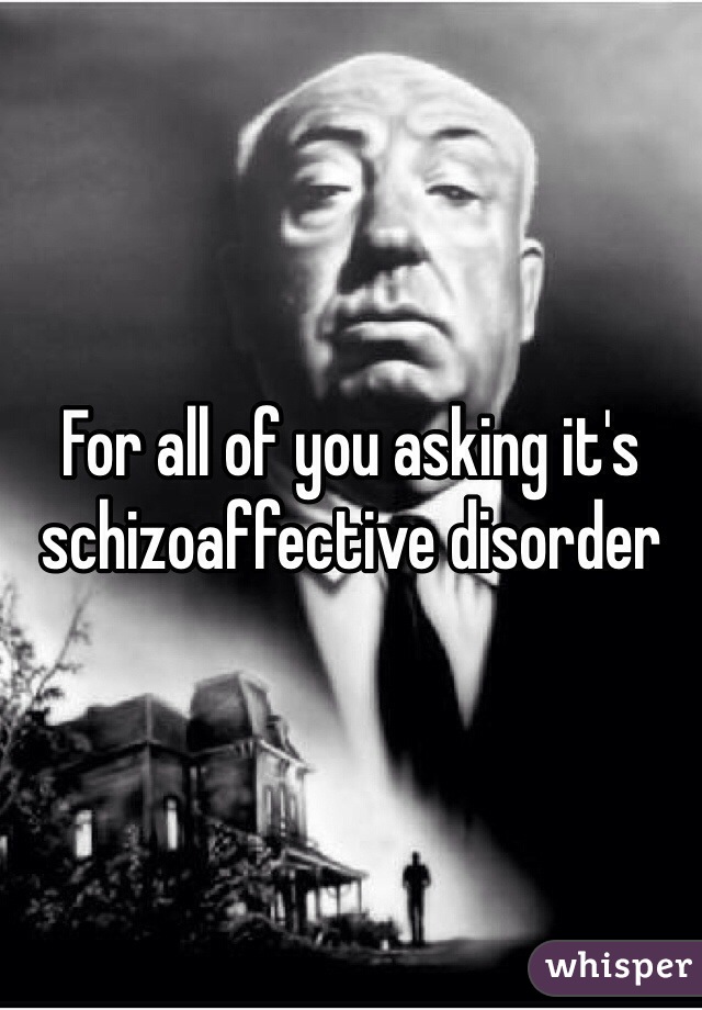 For all of you asking it's schizoaffective disorder 