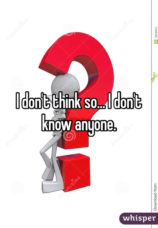 I don't think so... I don't know anyone. 