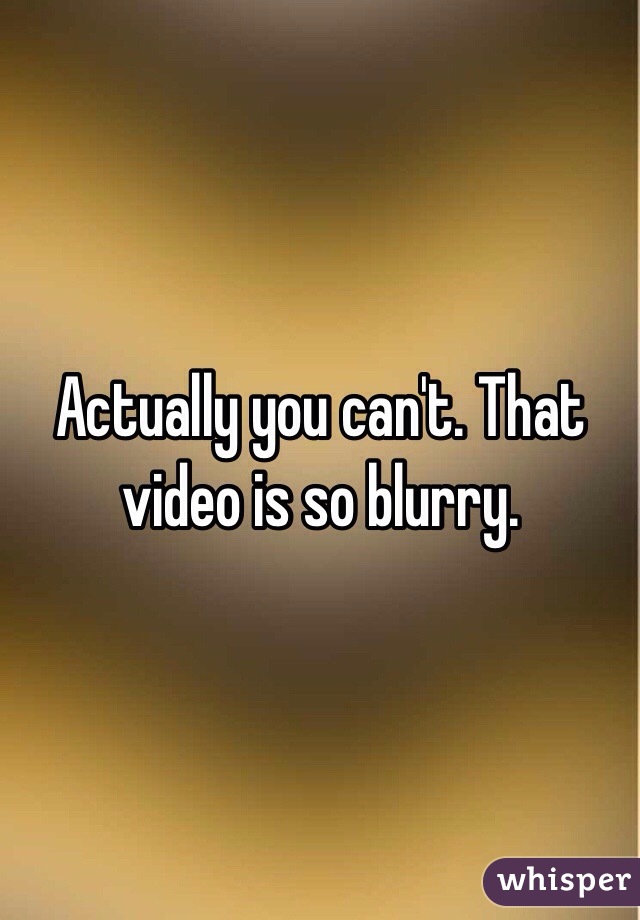 Actually you can't. That video is so blurry.  