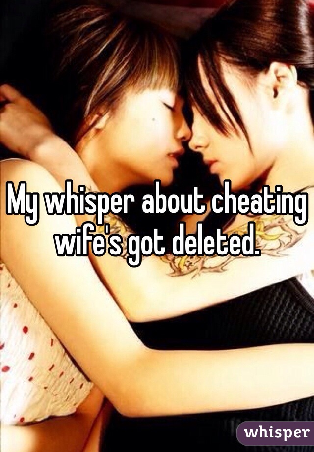 My whisper about cheating wife's got deleted. 