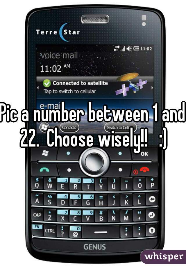 Pic a number between 1 and 22.  Choose wisely!!   :)