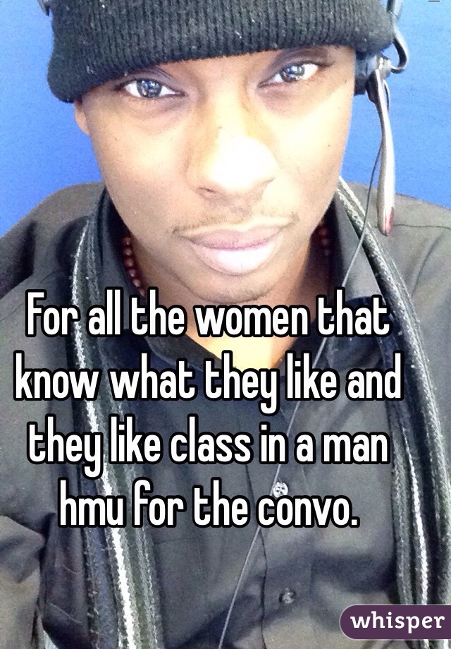 For all the women that know what they like and they like class in a man hmu for the convo.