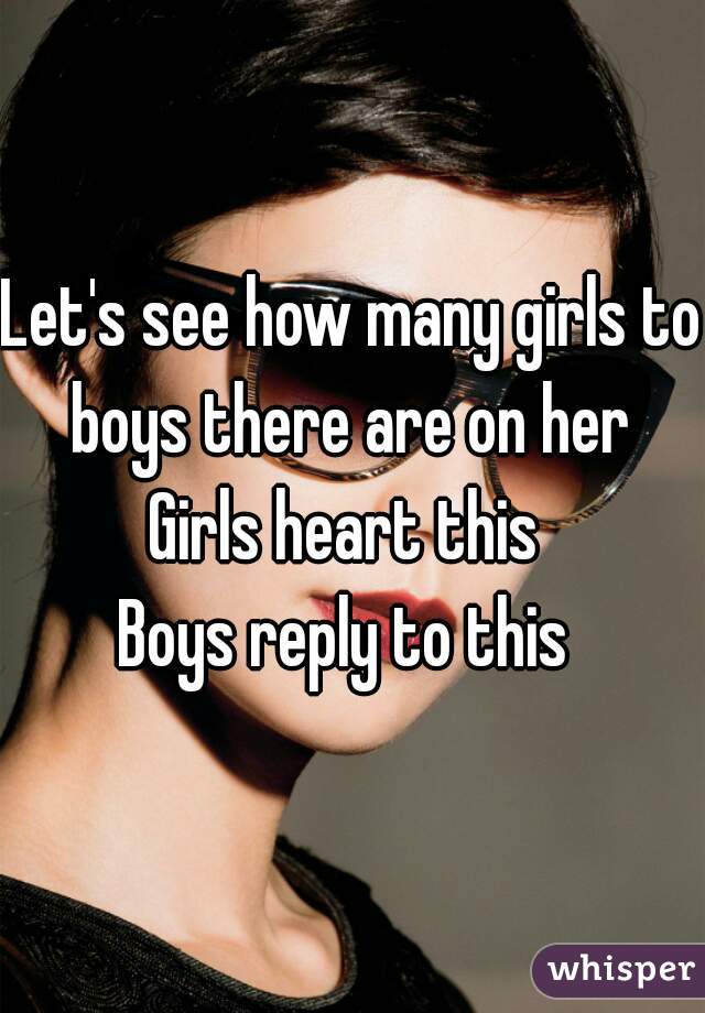 Let's see how many girls to boys there are on her 
Girls heart this 
Boys reply to this 