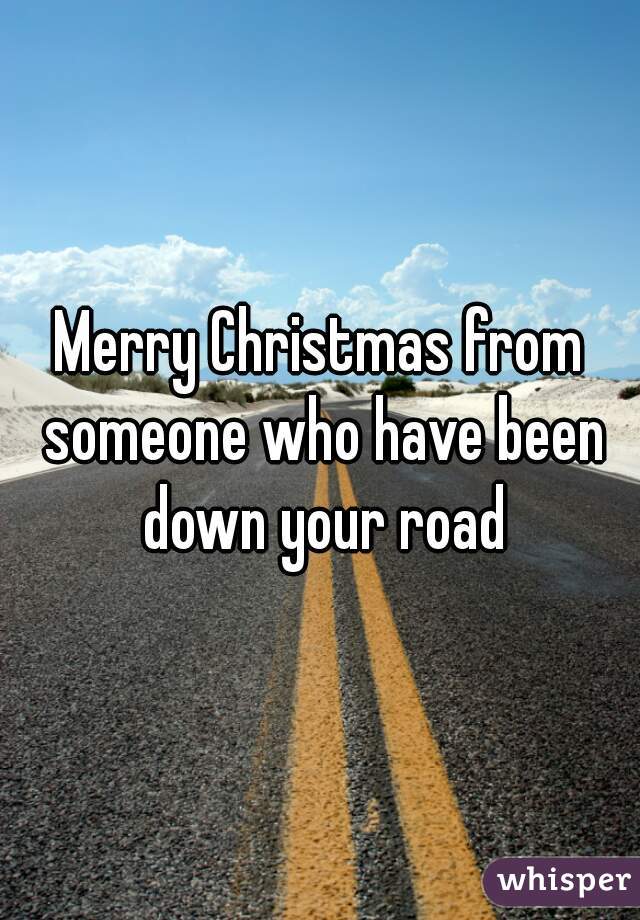 Merry Christmas from someone who have been down your road