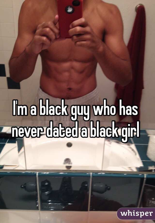 I'm a black guy who has never dated a black girl