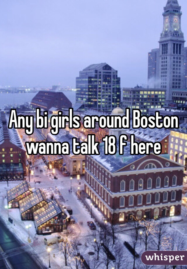 Any bi girls around Boston wanna talk 18 f here