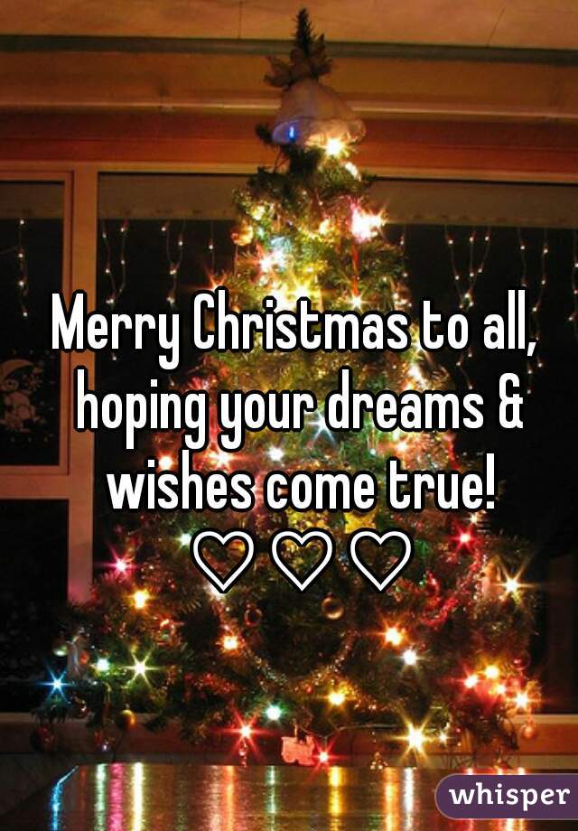 Merry Christmas to all, 
hoping your dreams & wishes come true! 
♡♡♡