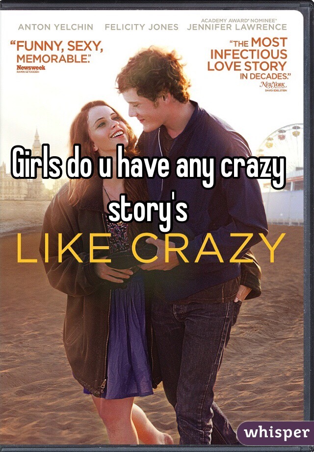 Girls do u have any crazy story's 