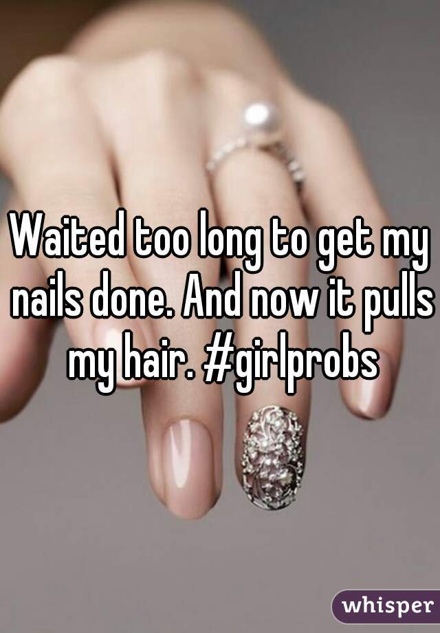 Waited too long to get my nails done. And now it pulls my hair. #girlprobs