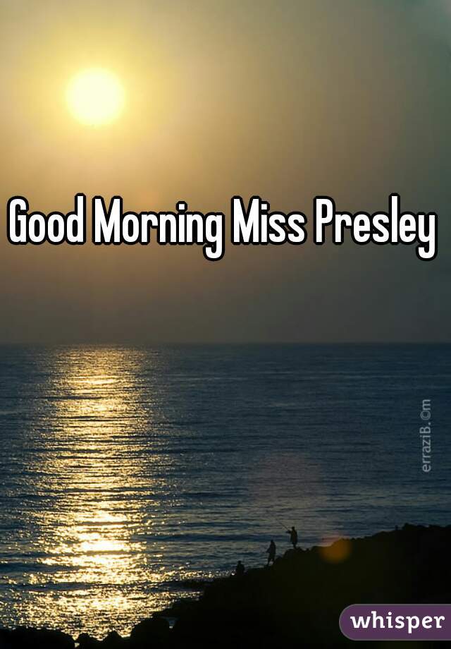 Good Morning Miss Presley