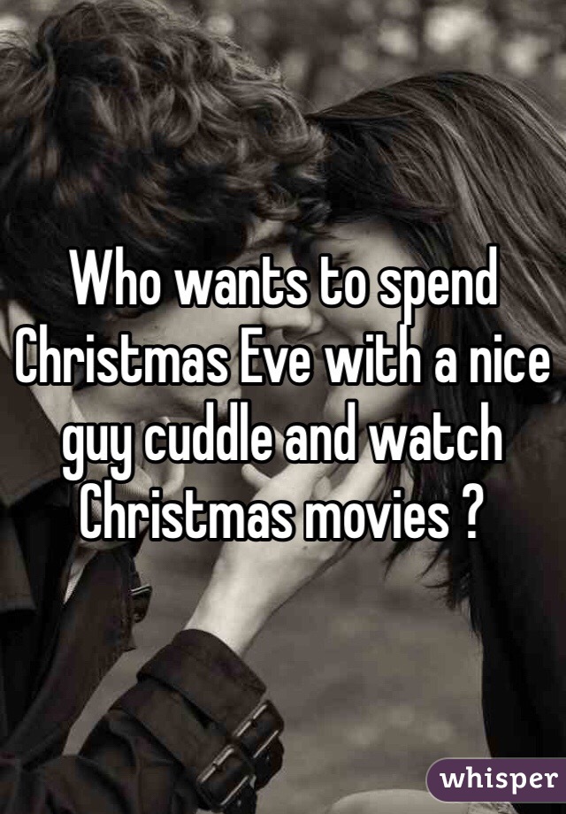 Who wants to spend Christmas Eve with a nice guy cuddle and watch Christmas movies ? 