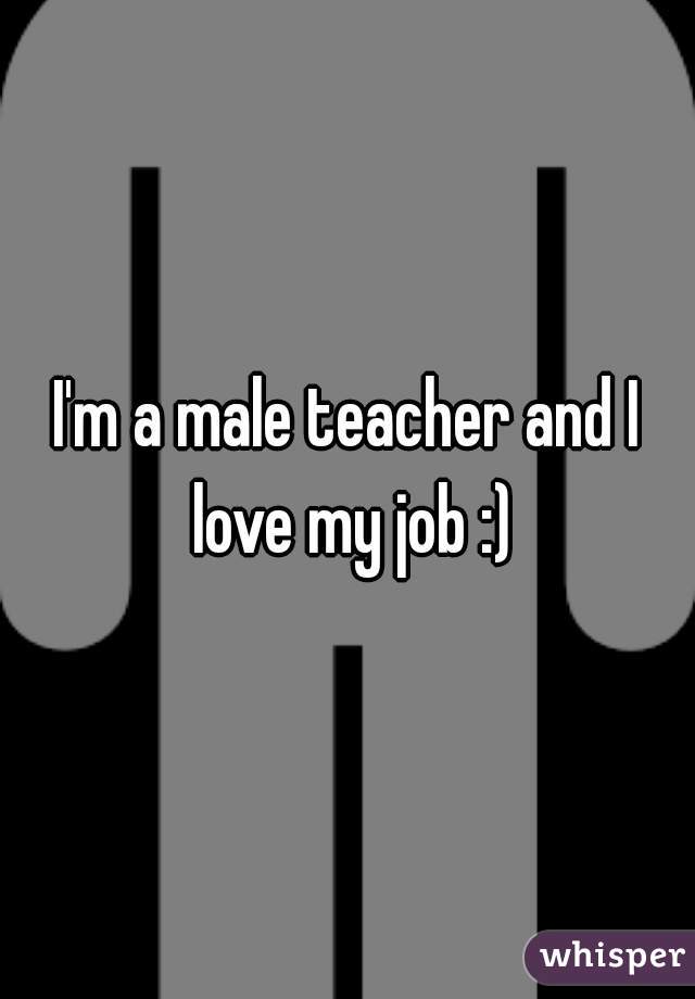 I'm a male teacher and I love my job :)