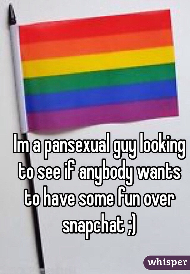 Im a pansexual guy looking to see if anybody wants to have some fun over snapchat ;)