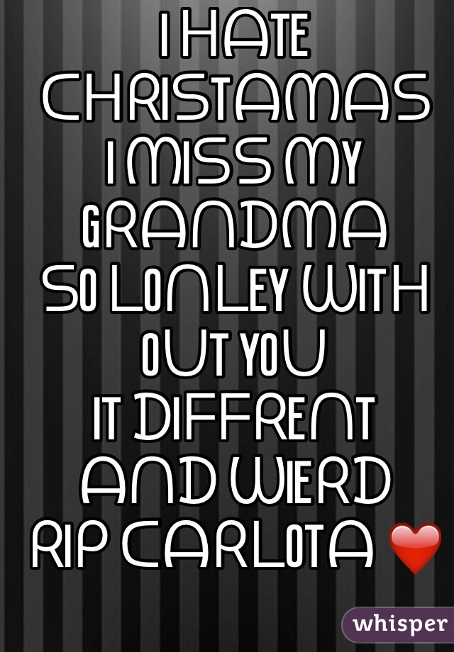 I ᕼᗩTE ᑕᕼᖇIᔕTᗩᗰᗩᔕ
I ᗰIᔕᔕ ᗰY Gᖇᗩᑎᗪᗰᗩ 
ᔕO ᒪOᑎᒪEY ᗯITᕼ OᑌT YOᑌ 
IT ᗪIᖴᖴᖇEᑎT ᗩᑎᗪ ᗯIEᖇᗪ 
ᖇIᑭ ᑕᗩᖇᒪOTᗩ ❤