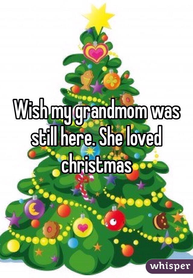 Wish my grandmom was still here. She loved christmas