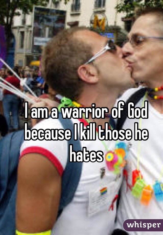 I am a warrior of God because I kill those he hates