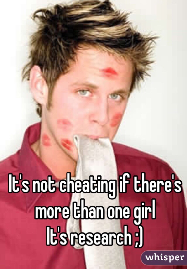 It's not cheating if there's more than one girl 
It's research ;)