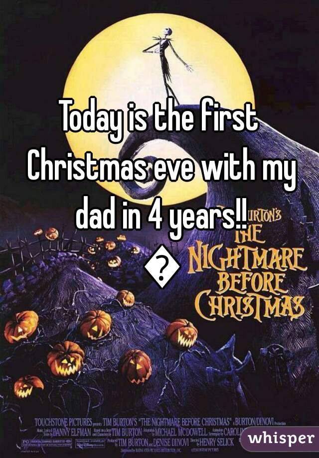 Today is the first Christmas eve with my dad in 4 years!! 🙌