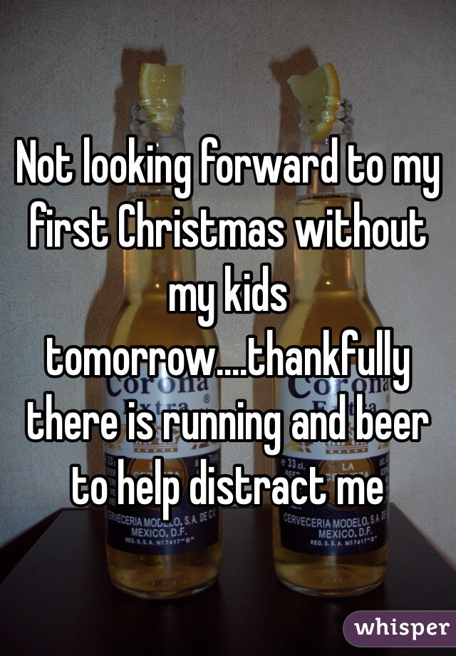 Not looking forward to my first Christmas without my kids tomorrow....thankfully there is running and beer to help distract me