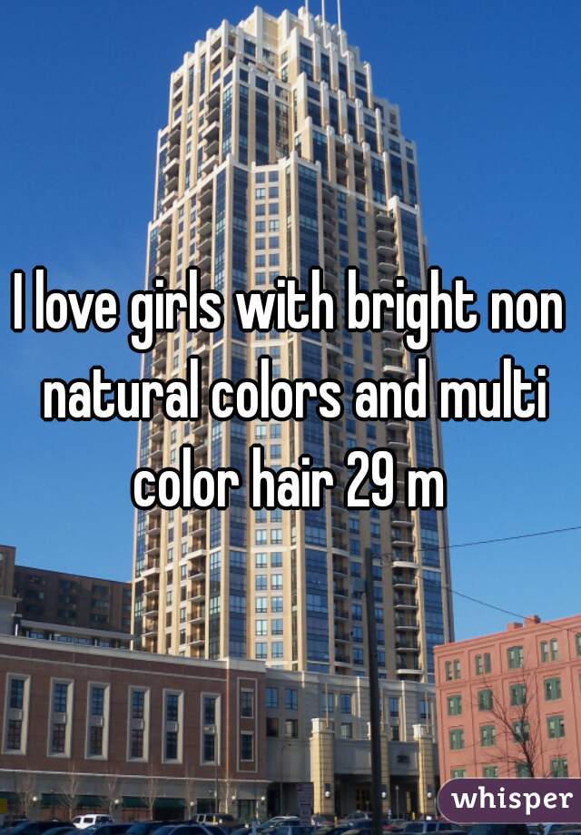 I love girls with bright non natural colors and multi color hair 29 m 