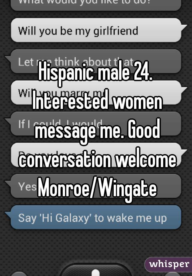 Hispanic male 24. Interested women message me. Good conversation welcome Monroe/Wingate