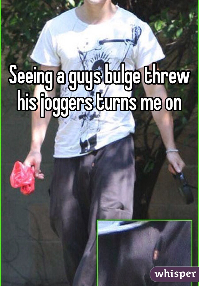 Seeing a guys bulge threw his joggers turns me on 