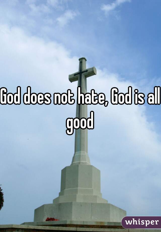 God does not hate, God is all good 