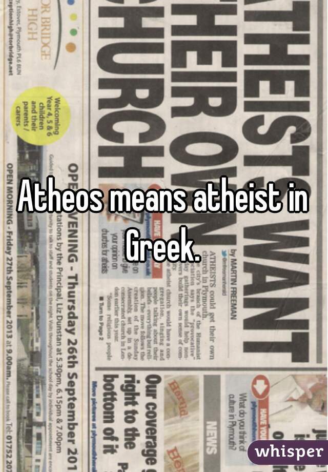 Atheos means atheist in Greek. 