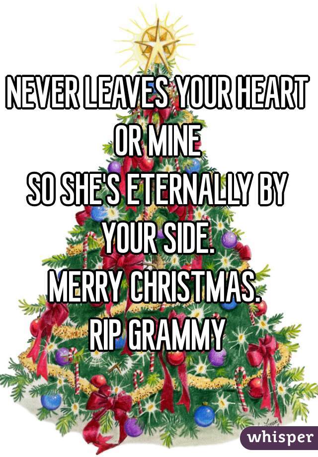 NEVER LEAVES YOUR HEART OR MINE 
SO SHE'S ETERNALLY BY YOUR SIDE. 
MERRY CHRISTMAS. 
RIP GRAMMY