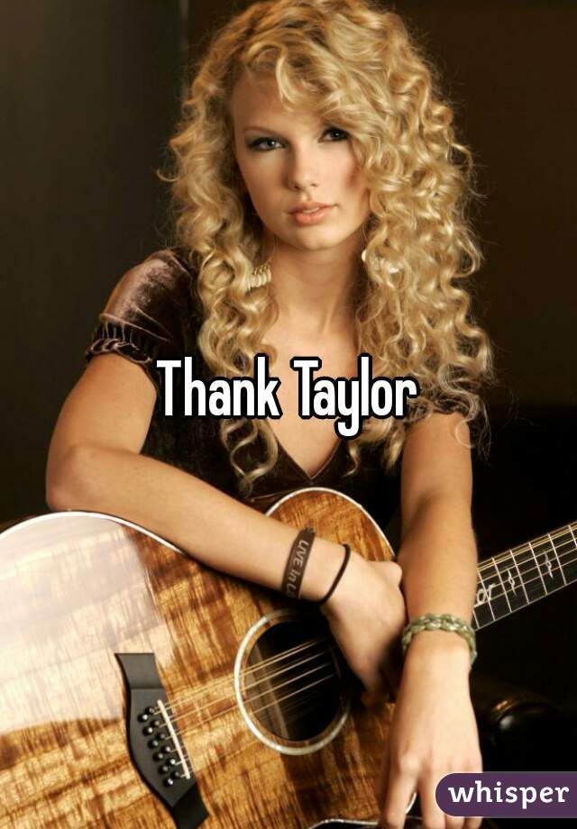 Thank Taylor