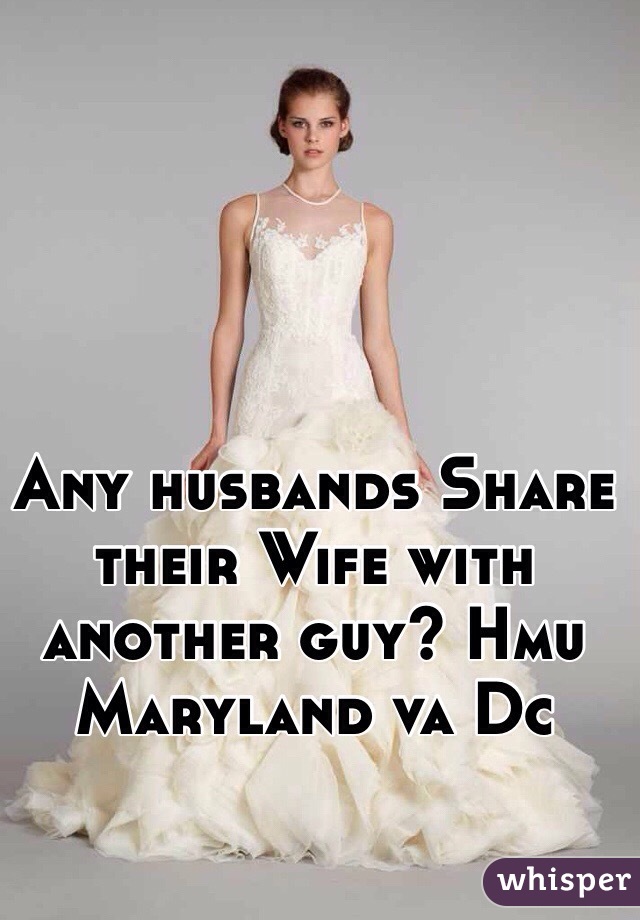 Any husbands Share their Wife with another guy? Hmu Maryland va Dc