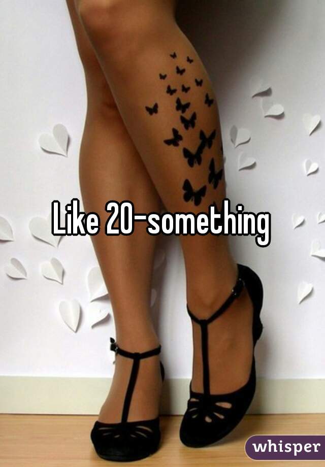 Like 20-something