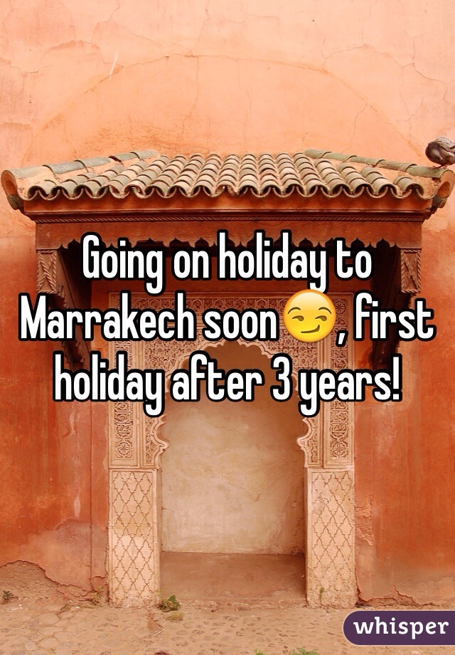 Going on holiday to Marrakech soon😏, first holiday after 3 years!