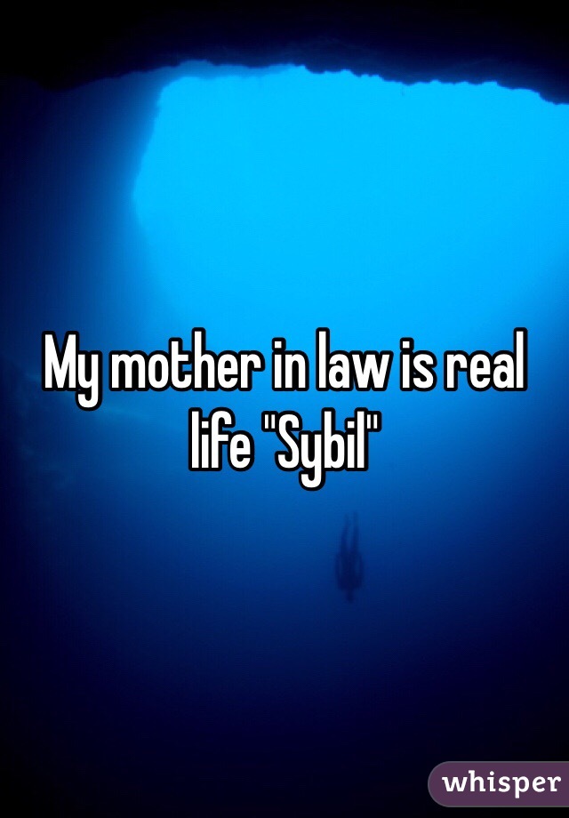 My mother in law is real life "Sybil" 