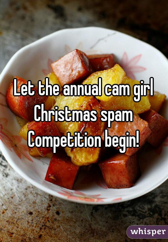 Let the annual cam girl
Christmas spam
Competition begin!