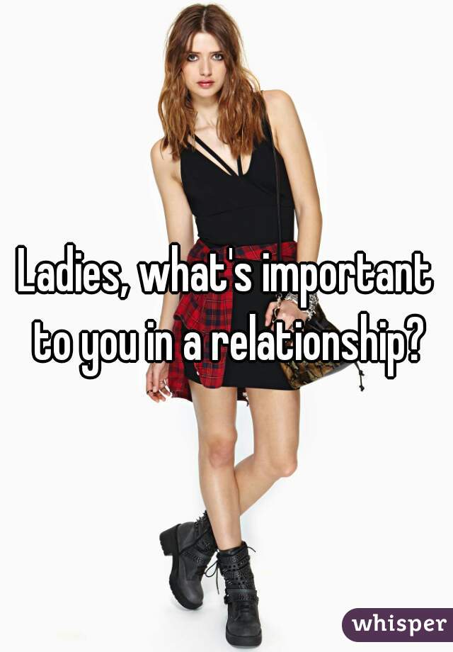 Ladies, what's important to you in a relationship?