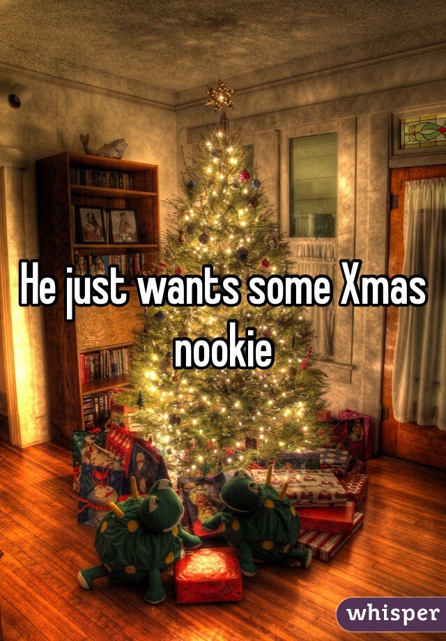 He just wants some Xmas nookie