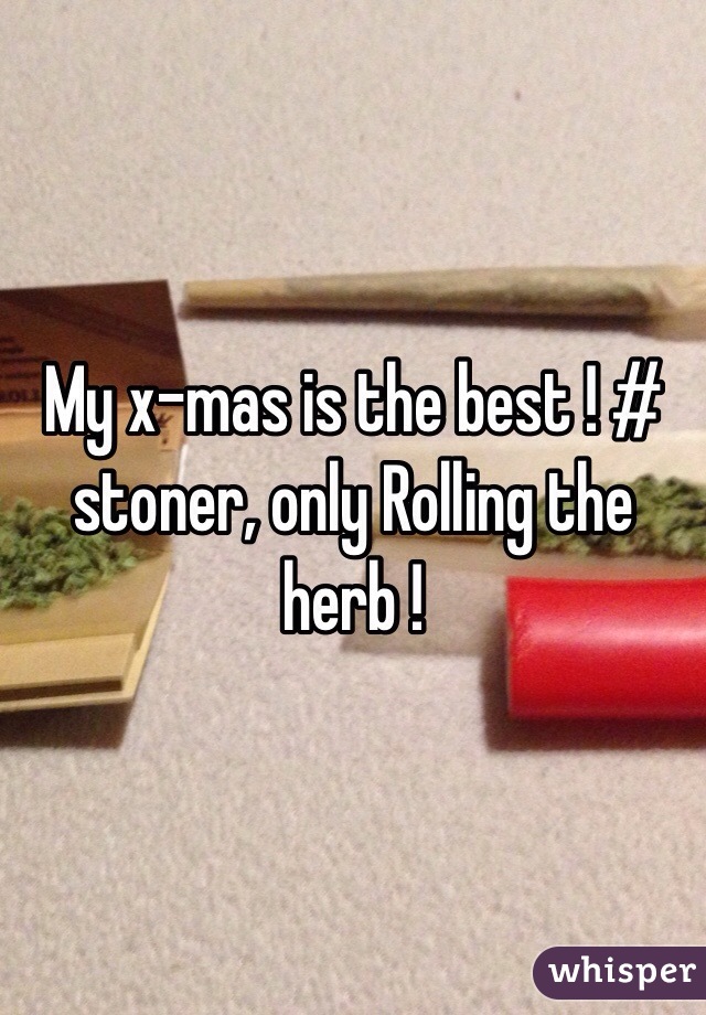 My x-mas is the best ! # stoner, only Rolling the herb ! 